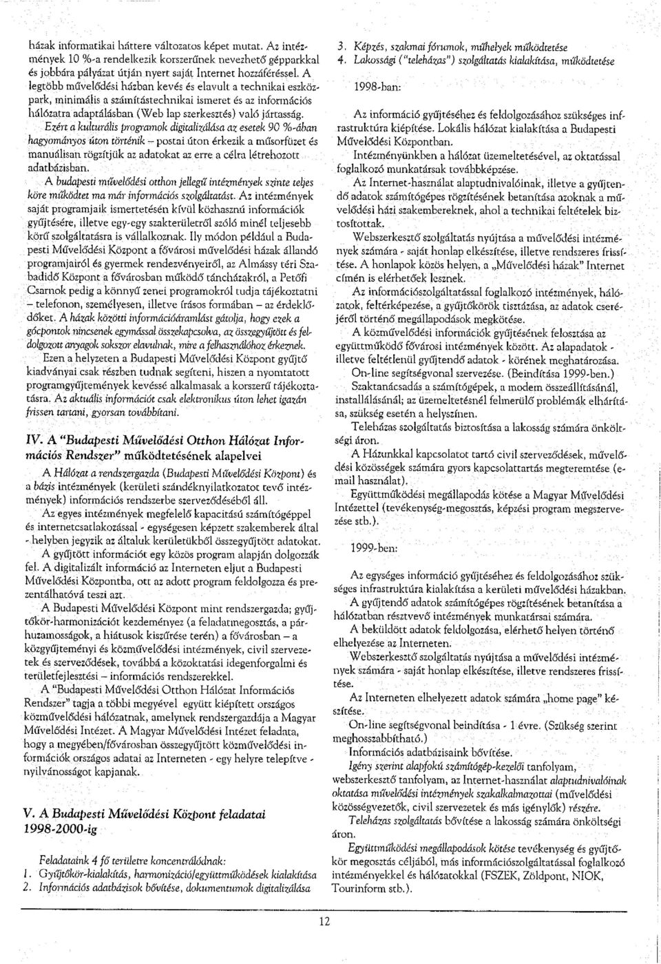 Ezért a kulturális programok digitalizálása az esetek 90 hagyományos %-ában úton történik - postai úton érkezik a műsorfüzet és manuálisan rögzítjük az adatokat az erre a célra létrehozott
