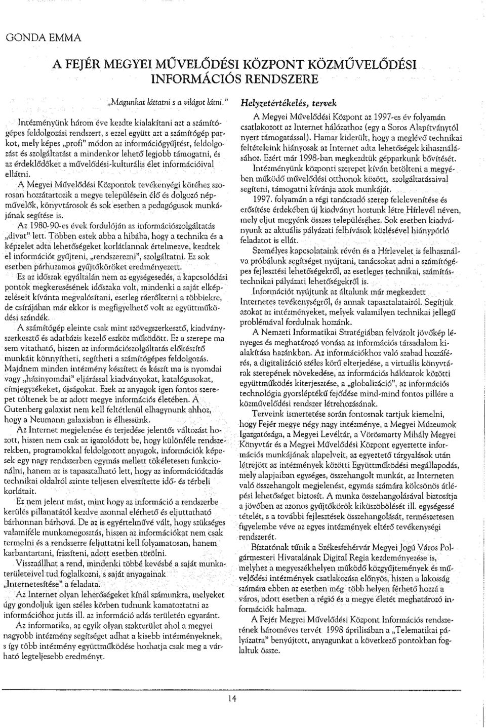 feldolgozást és szolgáltatást a mindenkor lehető legjobb támogatni, és az érdeklődőket a művelődési-kulturális élet információival ellátni.