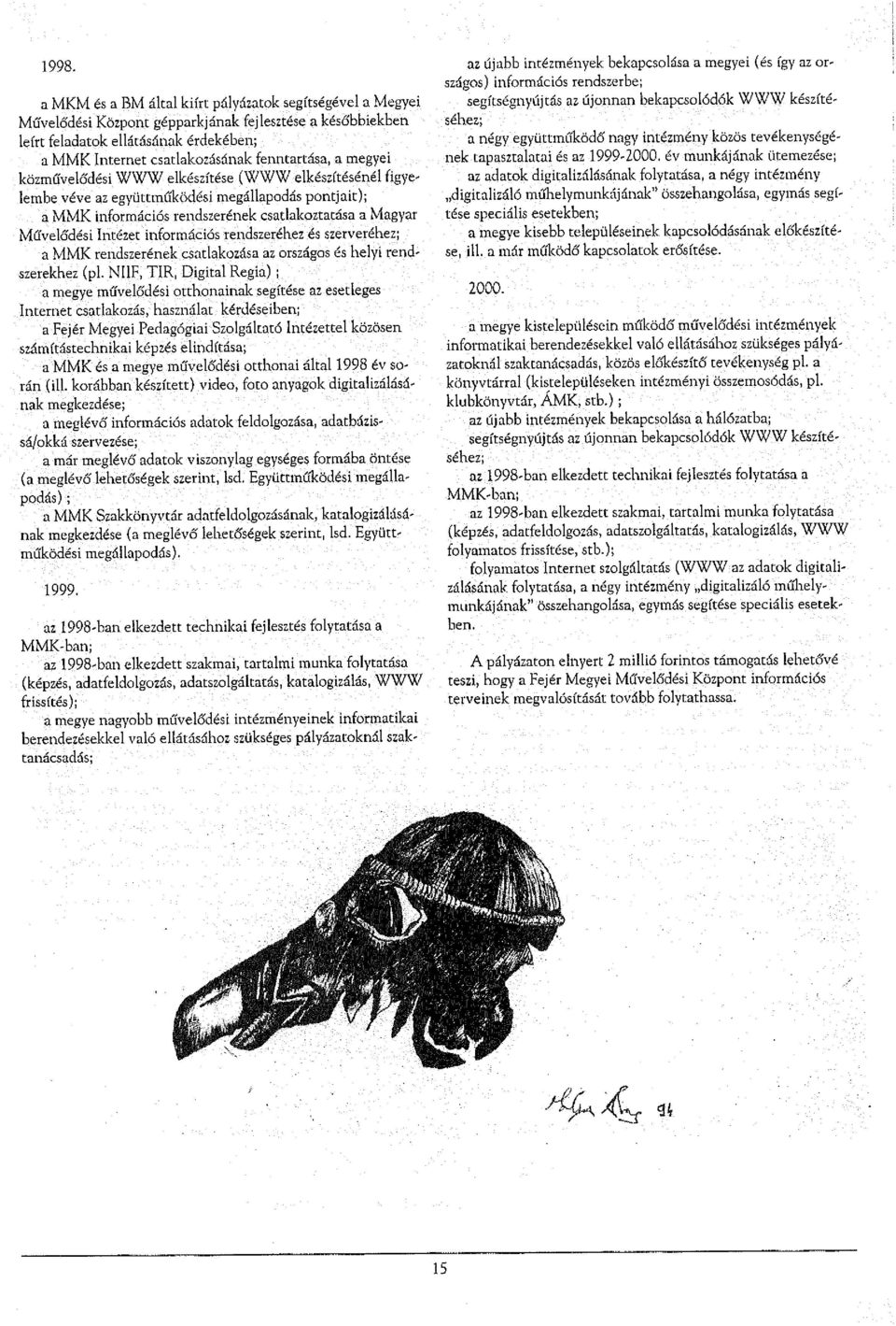 Intézet információs rendszeréhez és szerveréhez; a MMK rendszerének csatlakozása az országos és helyi rendszerekhez (pl.
