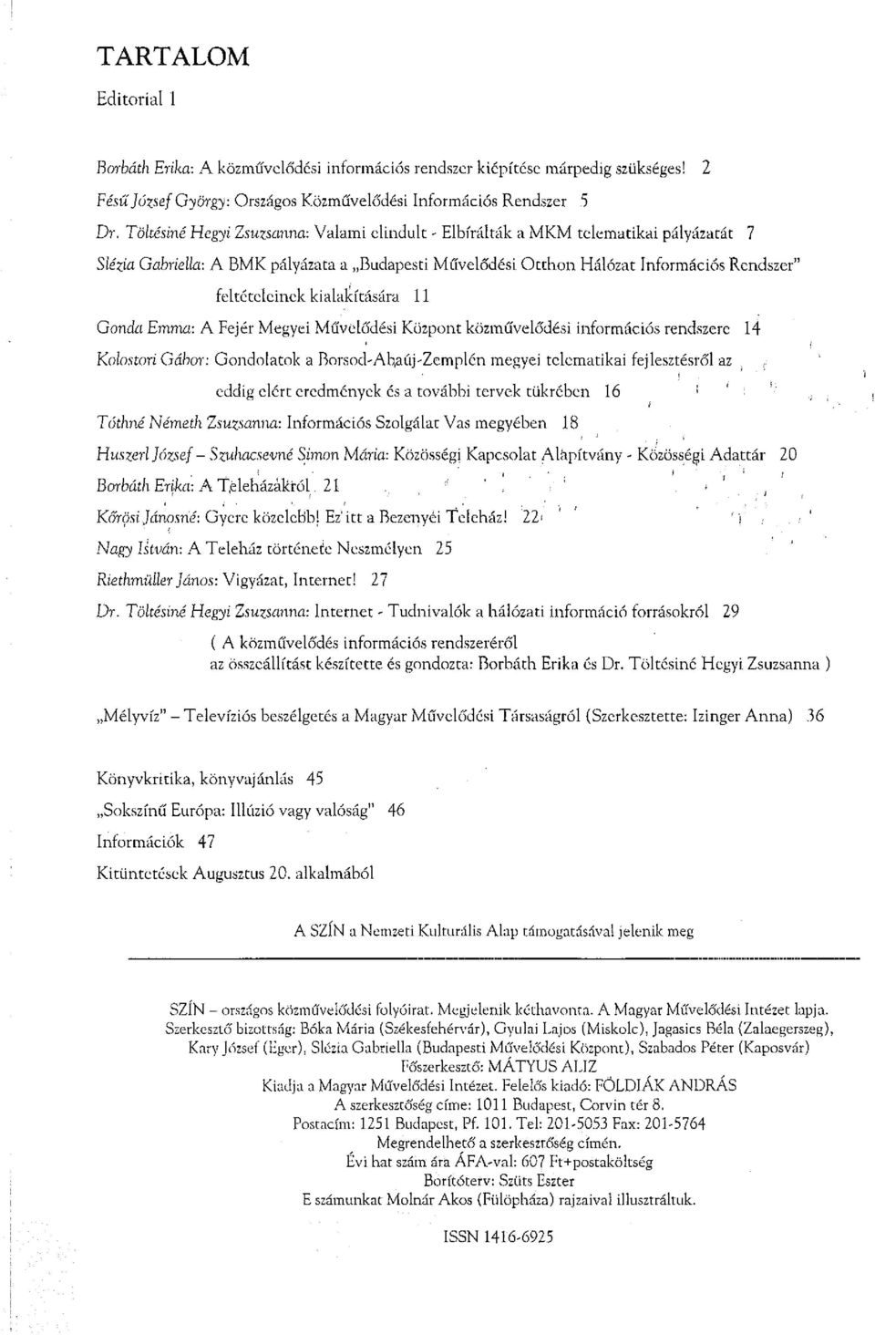 kialakítására 11 Gonda Emma: A Fejér Megyei Művelődési Központ közművelődési információs rendszere 14 Kolostori Gábor: Gondolatok a Borsod-Ab,a új'zemplén megyei telematikai fejlesztésről az eddig