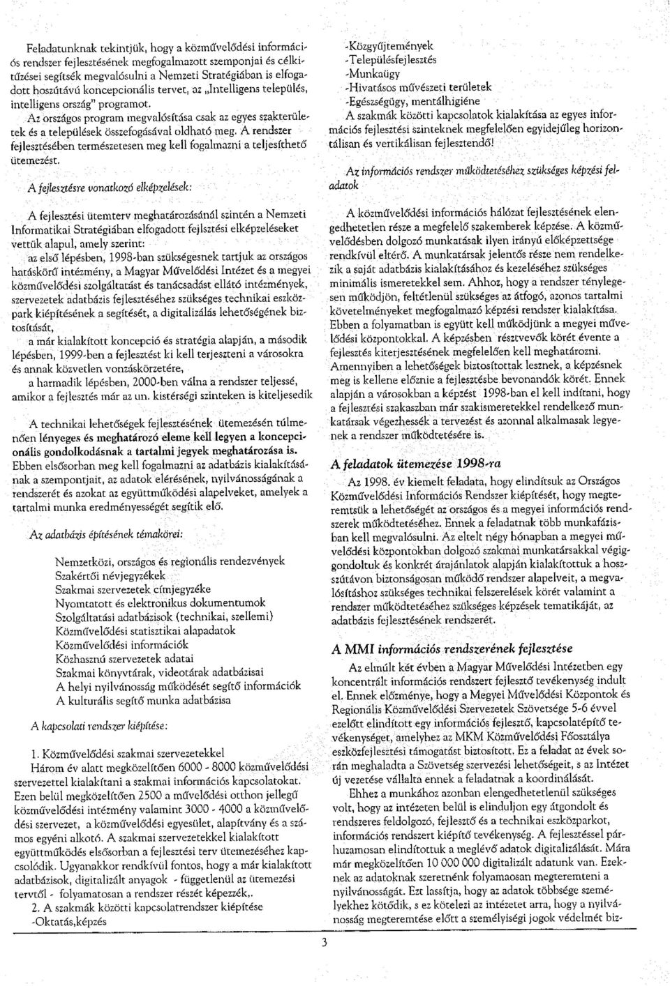 A rendszer fejlesztésében természetesen meg kell fogalmazni a teljesíthető ütemezést.