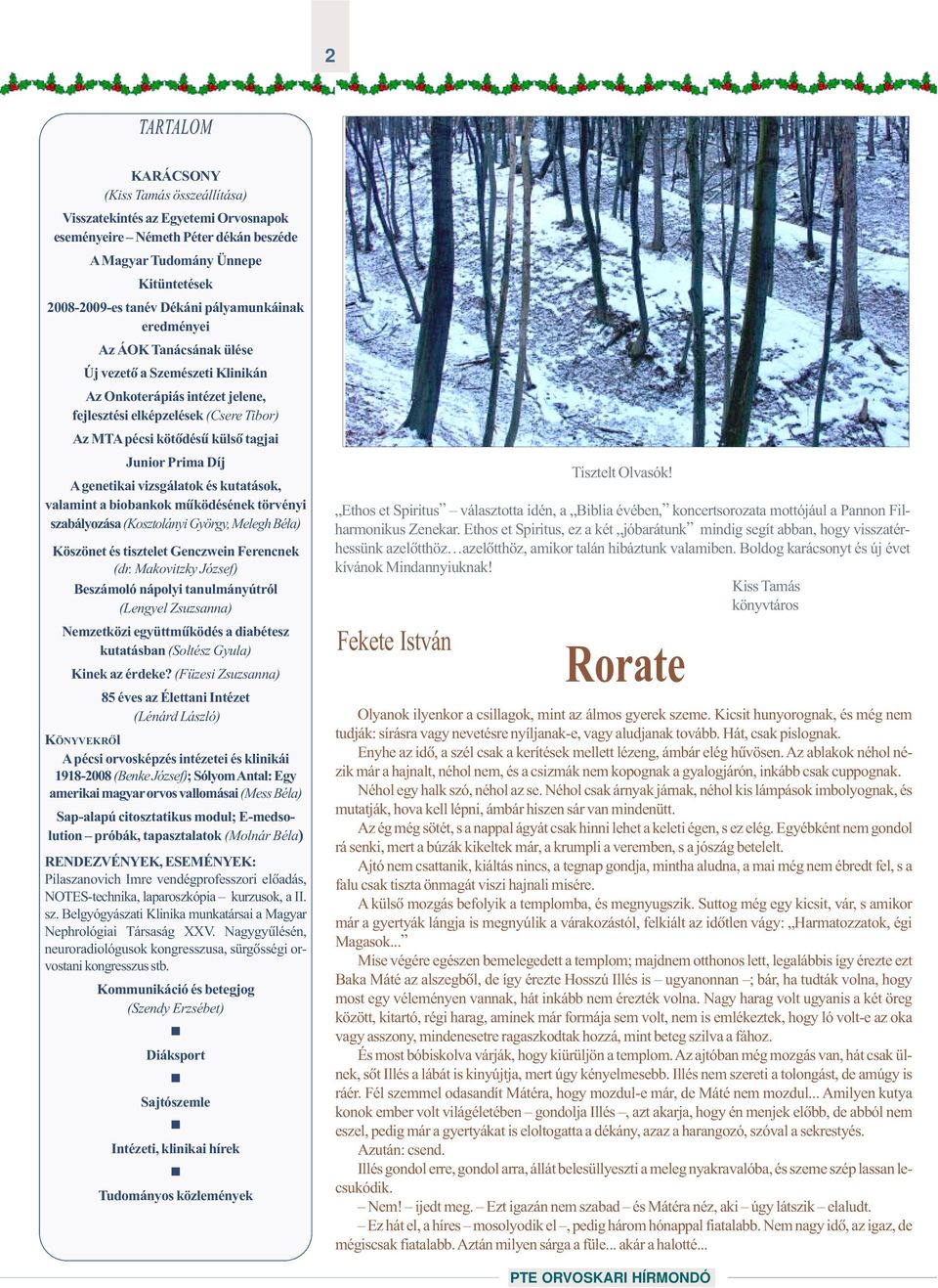 Prima Díj A genetikai vizsgálatok és kutatások, valamint a biobankok mûködésének törvényi szabályozása (Kosztolányi György, Melegh Béla) Köszönet és tisztelet Genczwein Ferencnek (dr.