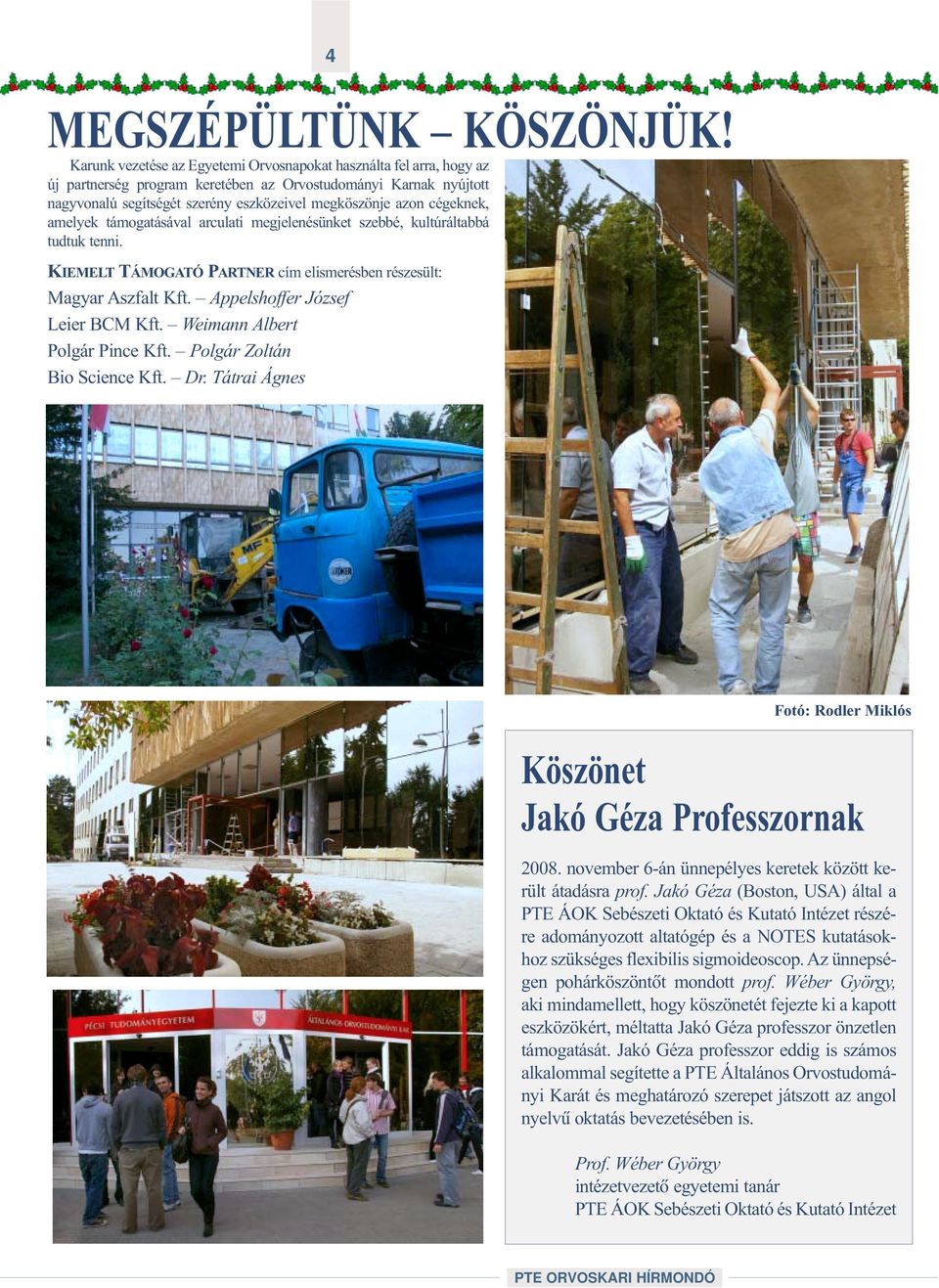 cégeknek, amelyek támogatásával arculati megjelenésünket szebbé, kultúráltabbá tudtuk tenni. KIEMELT TÁMOGATÓ PARTNER cím elismerésben részesült: Magyar Aszfalt Kft. Appelshoffer József Leier BCM Kft.