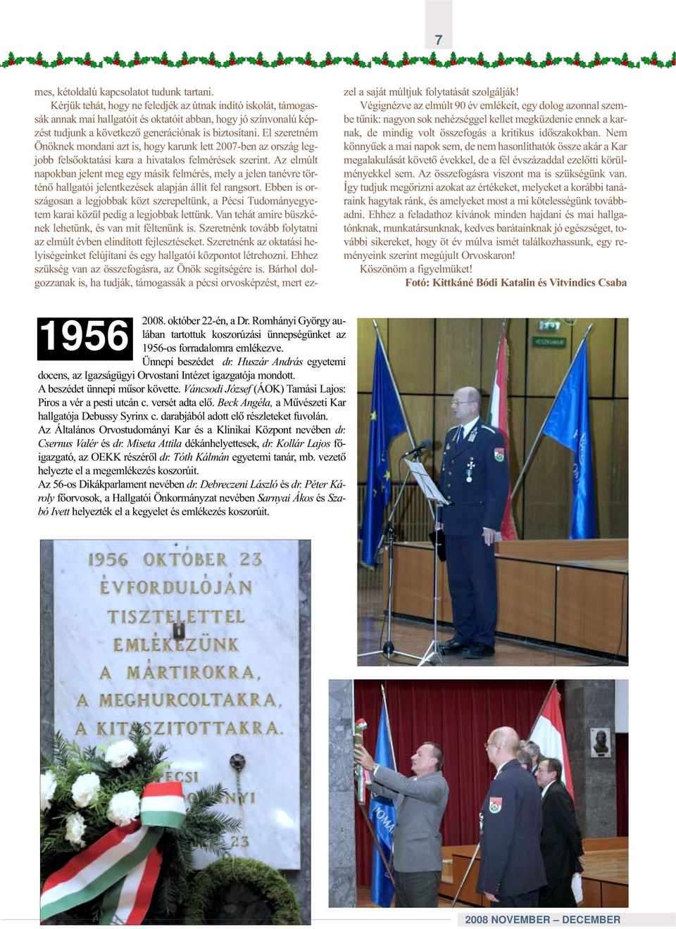 El szeretném Önöknek mondani azt is, hogy karunk lett 2007-ben az ország legjobb felsõoktatási kara a hivatalos felmérések szerint.