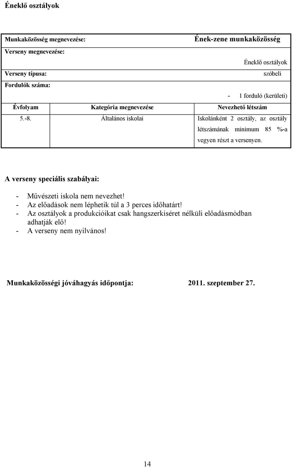 - Művészeti iskola nem nevezhet! - Az előadások nem léphetik túl a 3 perces időhatárt!