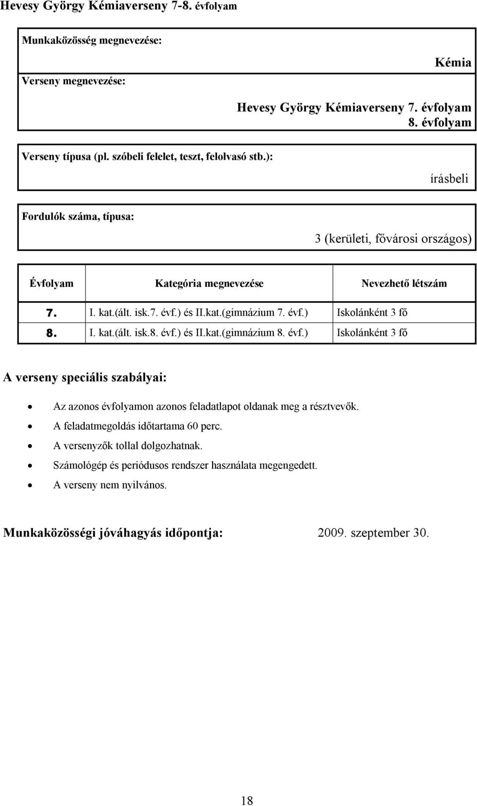 évf.) Iskolánként 3 fő Az azonos évfolyamon azonos feladatlapot oldanak meg a résztvevők. A feladatmegoldás időtartama 60 perc. A versenyzők tollal dolgozhatnak.