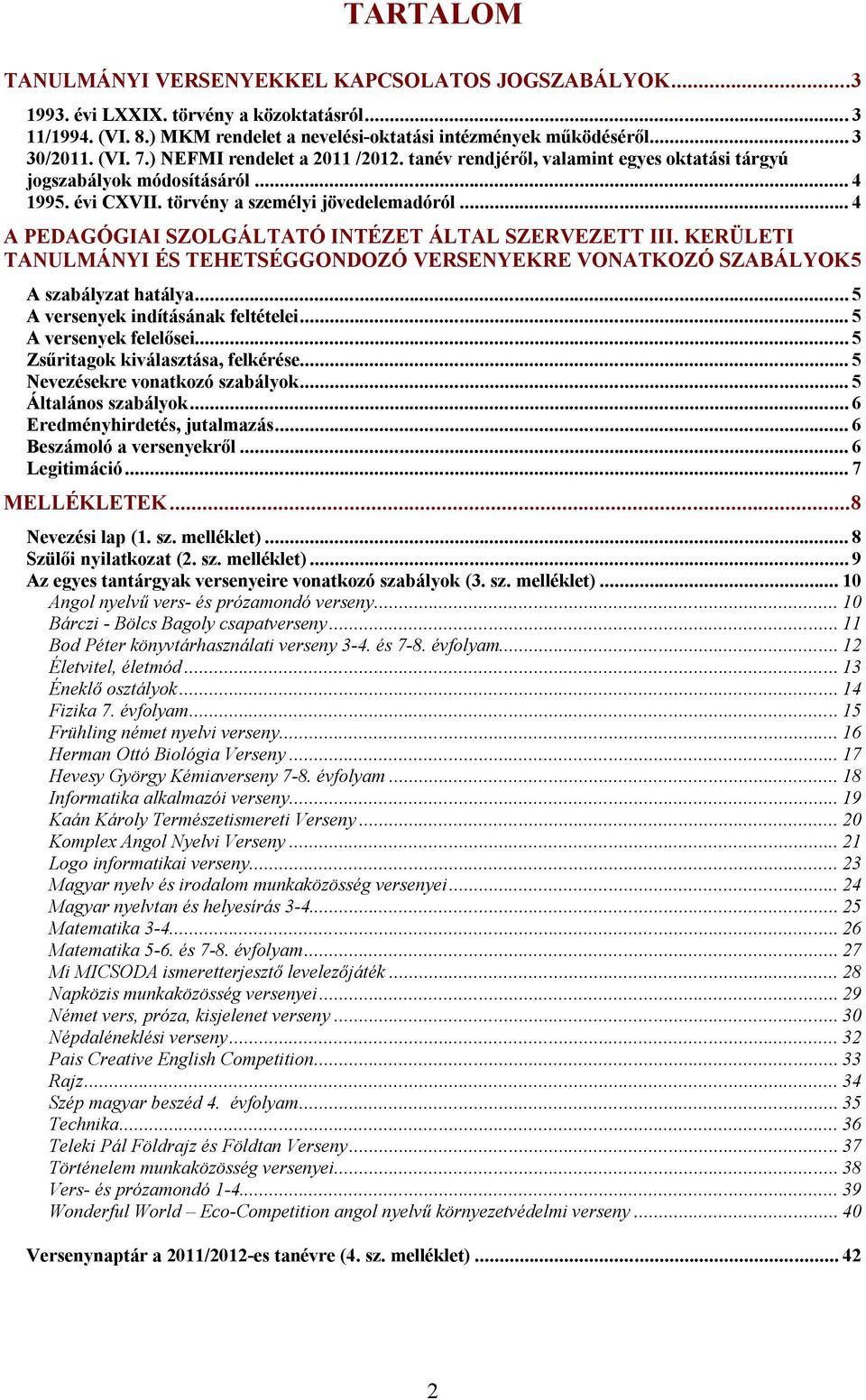 .. 4 A PEDAGÓGIAI SZOLGÁLTATÓ INTÉZET ÁLTAL SZERVEZETT III. KERÜLETI TANULMÁNYI ÉS TEHETSÉGGONDOZÓ VERSENYEKRE VONATKOZÓ SZABÁLYOK5 A szabályzat hatálya... 5 A versenyek indításának feltételei.