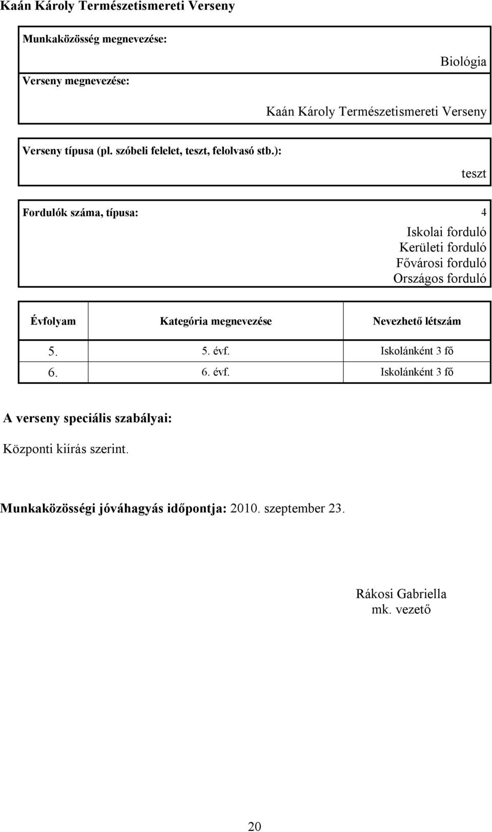 ): teszt Fordulók száma, típusa: 4 Iskolai forduló Kerületi forduló Fővárosi forduló Országos forduló 5.