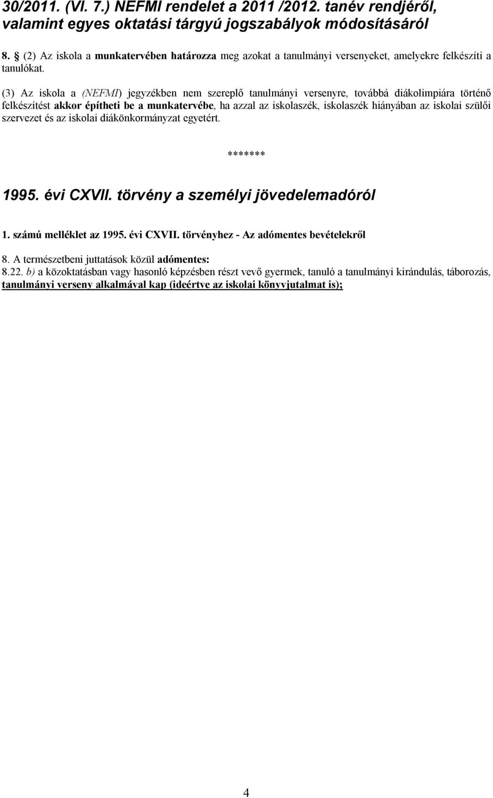 (3) Az iskola a (NEFMI) jegyzékben nem szereplő tanulmányi versenyre, továbbá diákolimpiára történő felkészítést akkor építheti be a munkatervébe, ha azzal az iskolaszék, iskolaszék hiányában az