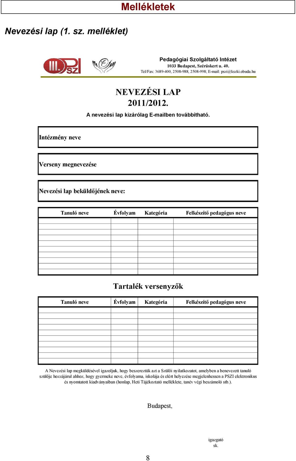 Intézmény neve Verseny megnevezése Nevezési lap beküldőjének neve: Tanuló neve Évfolyam Kategória Felkészítő pedagógus neve Tartalék versenyzők Tanuló neve Évfolyam Kategória Felkészítő pedagógus