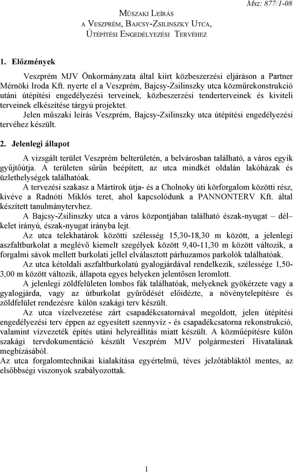 nyerte el a Veszprém, Bajcsy-Zsilinszky utca közműrekonstrukció utáni útépítési engedélyezési terveinek, közbeszerzési tenderterveinek és kiviteli terveinek elkészítése tárgyú projektet.