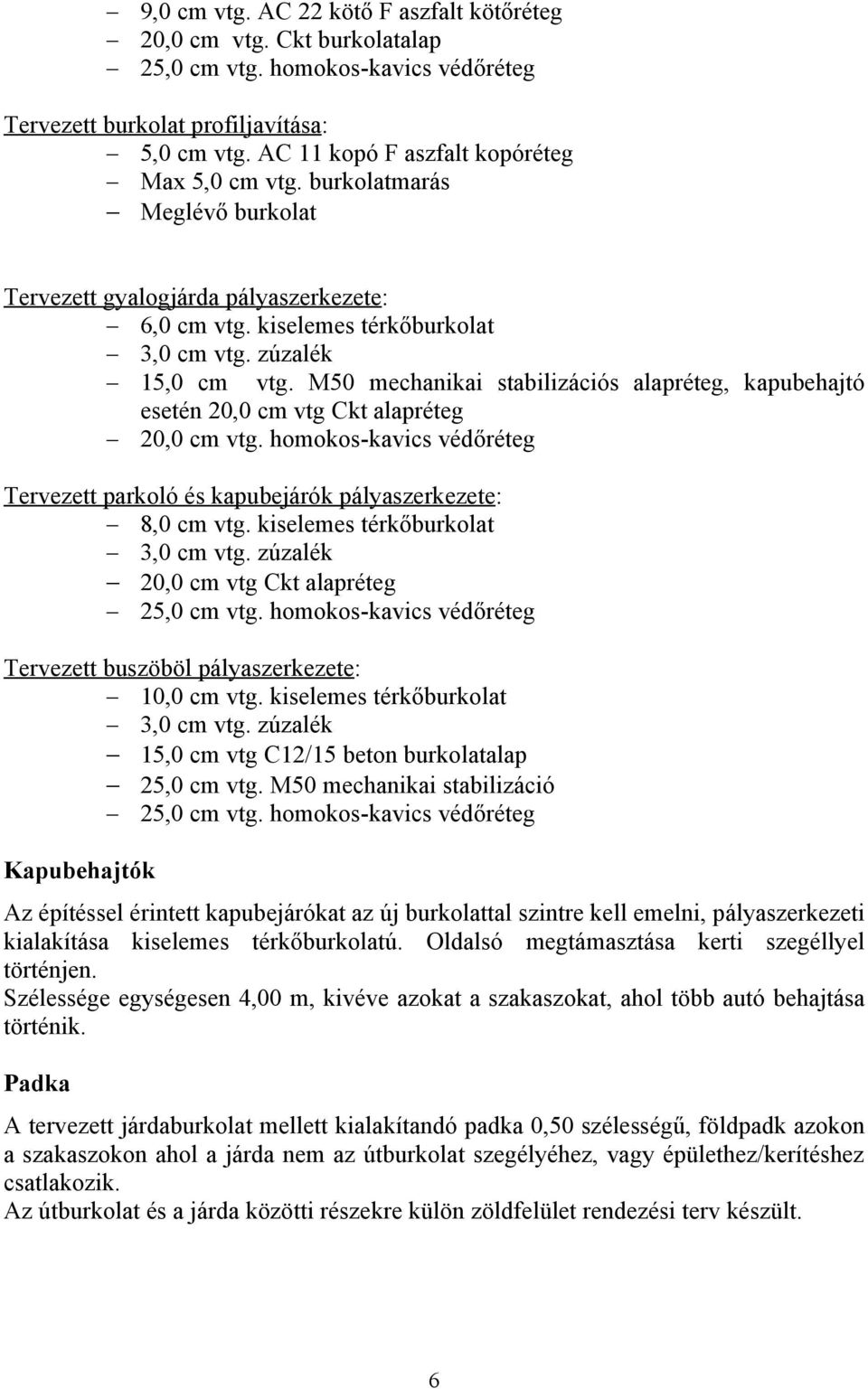 M50 mechanikai stabilizációs alapréteg, kapubehajtó esetén 20,0 cm vtg Ckt alapréteg 20,0 cm vtg. homokos-kavics védőréteg Tervezett parkoló és kapubejárók pályaszerkezete: 8,0 cm vtg.