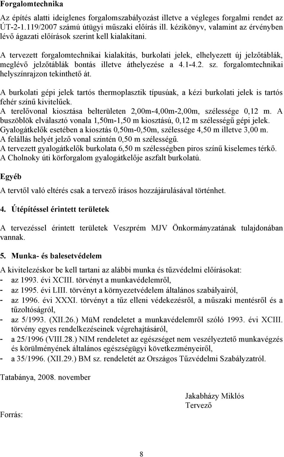 A tervezett forgalomtechnikai kialakítás, burkolati jelek, elhelyezett új jelzőtáblák, meglévő jelzőtáblák bontás illetve áthelyezése a 4.1-4.2. sz. forgalomtechnikai helyszínrajzon tekinthető át.