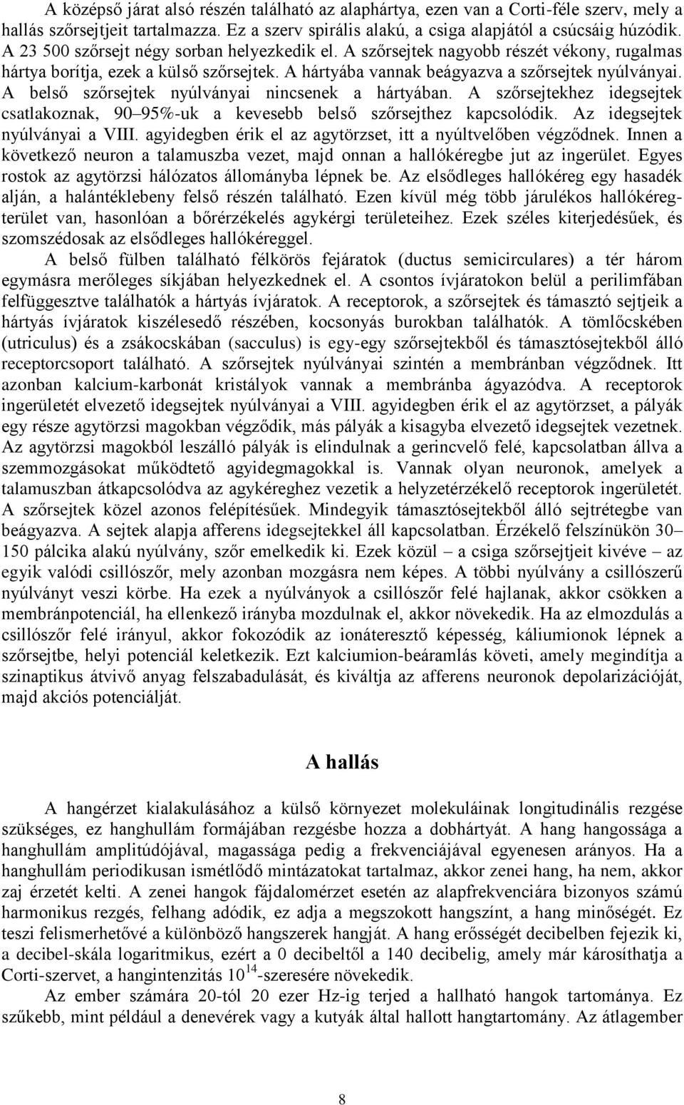 A belső szőrsejtek nyúlványai nincsenek a hártyában. A szőrsejtekhez idegsejtek csatlakoznak, 90 95%-uk a kevesebb belső szőrsejthez kapcsolódik. Az idegsejtek nyúlványai a VIII.