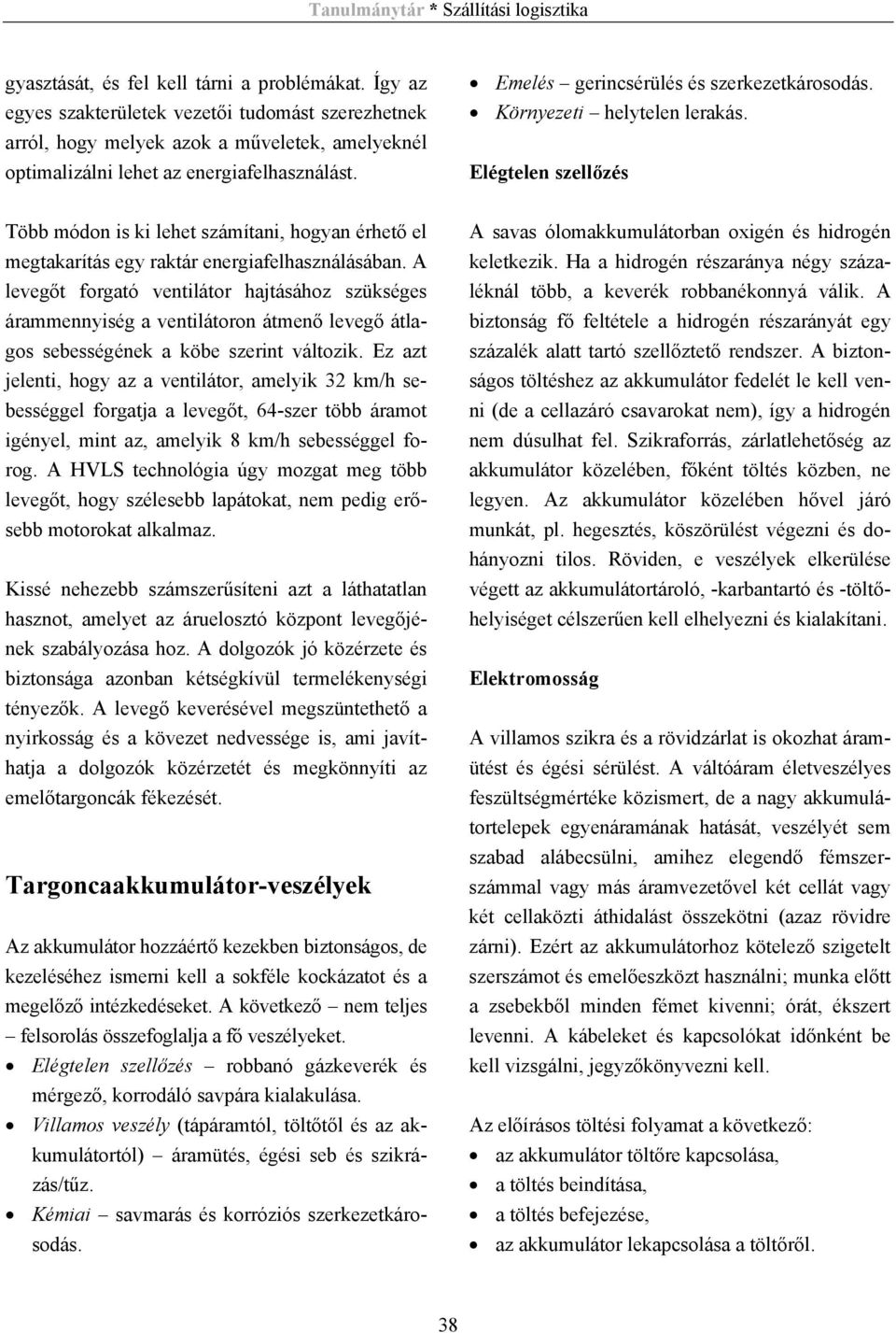 A levegőt forgató ventilátor hajtásához szükséges árammennyiség a ventilátoron átmenő levegő átlagos sebességének a köbe szerint változik.