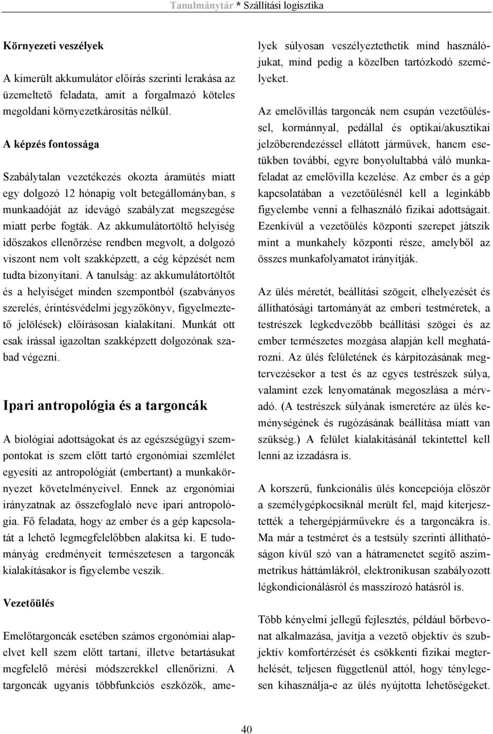 Az akkumulátortöltő helyiség időszakos ellenőrzése rendben megvolt, a dolgozó viszont nem volt szakképzett, a cég képzését nem tudta bizonyítani.