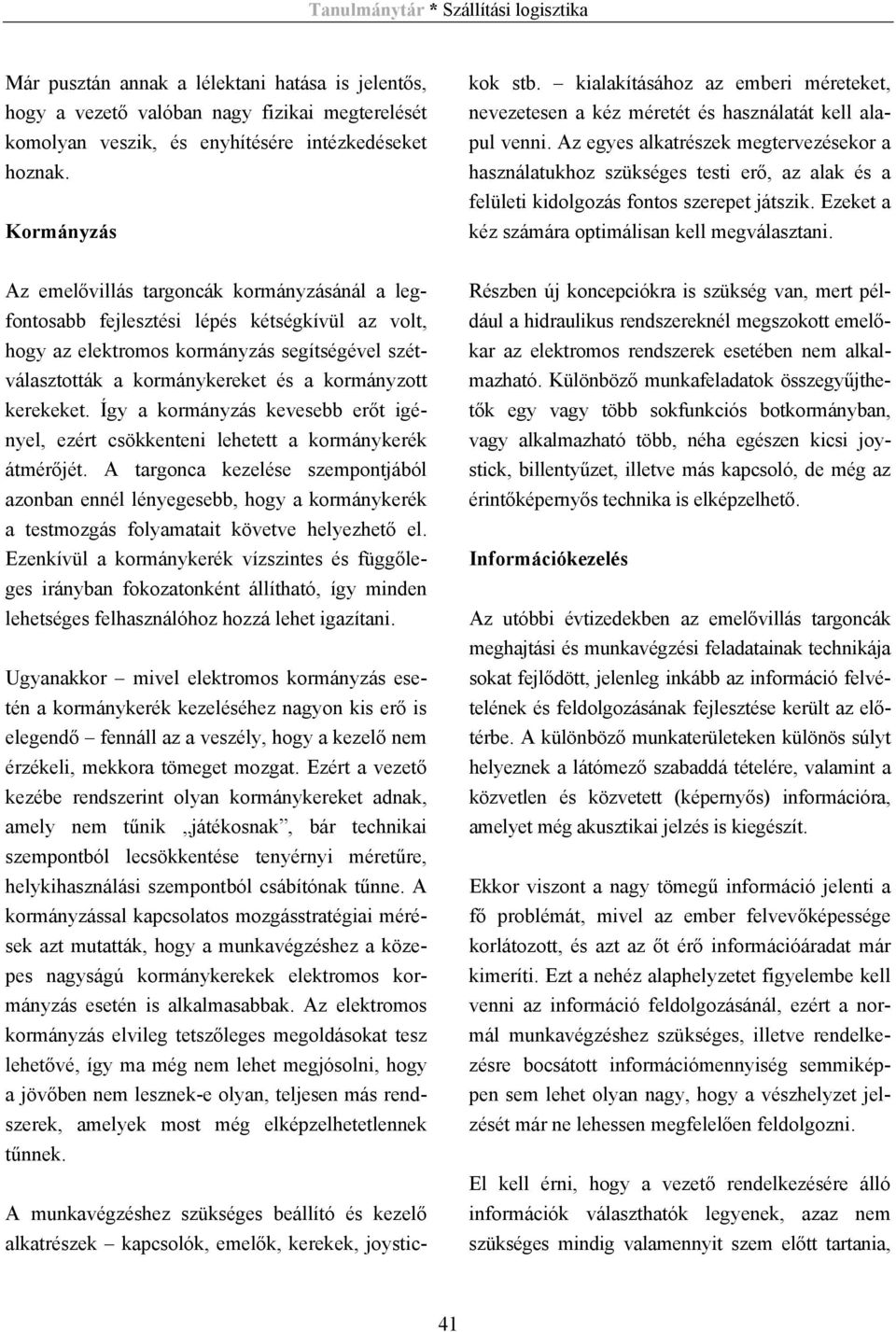kerekeket. Így a kormányzás kevesebb erőt igényel, ezért csökkenteni lehetett a kormánykerék átmérőjét.
