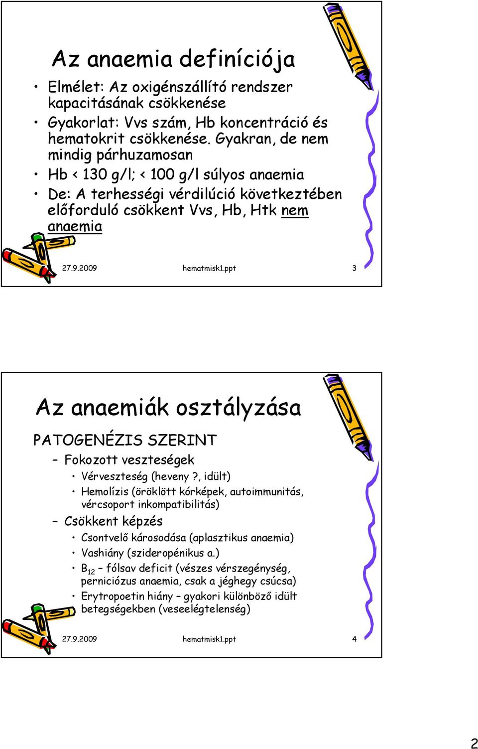 ppt 3 Az anaemiák osztályzása PATOGENÉZIS SZERINT Fokozott veszteségek Vérveszteség (heveny?