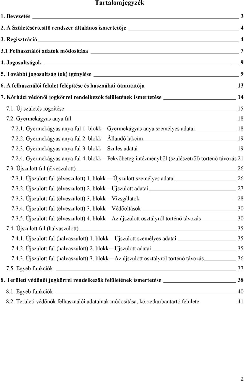 2. Gyermekágyas anya fül 18 7.2.1. Gyermekágyas anya fül 1. blokk Gyermekágyas anya személyes adatai 18 7.2.2. Gyermekágyas anya fül 2. blokk Állandó lakcím 19 7.2.3. Gyermekágyas anya fül 3.