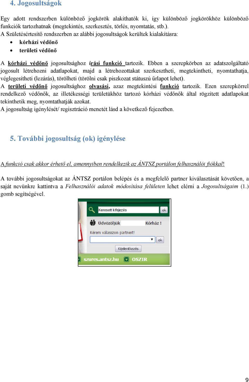 Ebben a szerepkörben az adatszolgáltató jogosult létrehozni adatlapokat, majd a létrehozottakat szerkesztheti, megtekintheti, nyomtathatja, véglegesítheti (lezárás), törölheti (törölni csak piszkozat