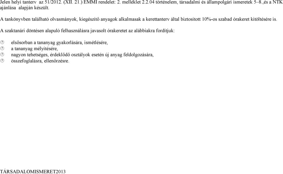 A tankönyvben található olvasmányok, kiegészítő anyagok alkalmasak a kerettanterv által biztosított 10%-os szabad órakeret kitöltésére is.