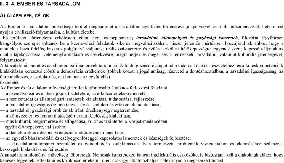 folyamatába, a kultúra életébe. Fő területei: történelem; erkölcstan, etika; hon- és népismeret; társadalmi, állampolgári és gazdasági ismeretek, filozófia.