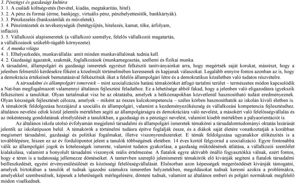 Vállalkozói alapismeretek (a vállalkozó személye, felelős vállalkozói magatartás, a vállalkozások szűkebb-tágabb környezete). 4. A munka világa 4. 1.