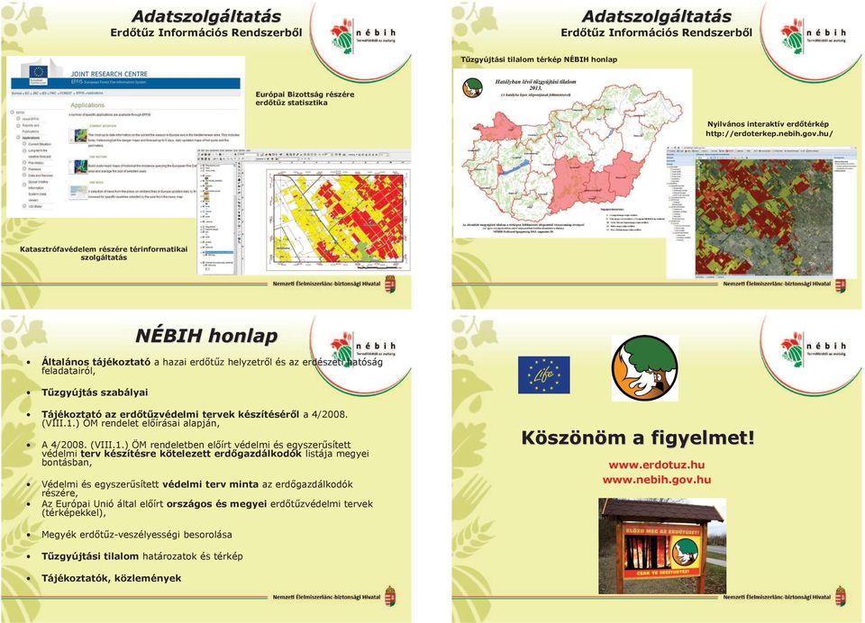 hu/ Katasztrófavédelem részére térinformatikai szolgáltatás NÉBIH honlap Általános tájékoztató a hazai erdőtűz helyzetről és az erdészeti hatóság feladatairól, Tűzgyújtás szabályai Tájékoztató az