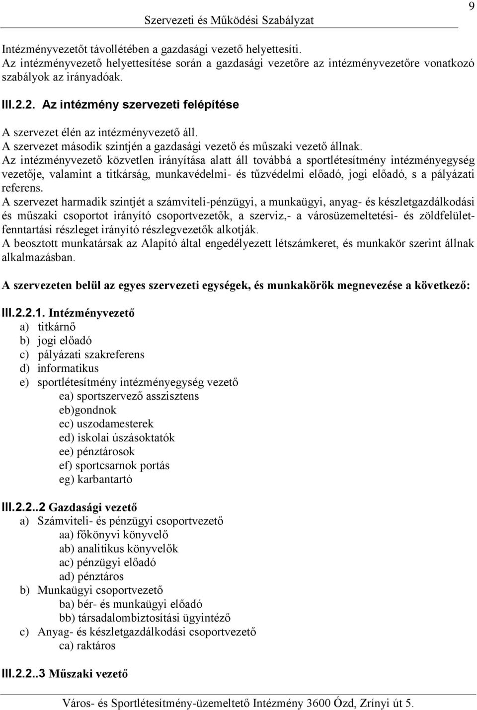 Az intézményvezető közvetlen irányítása alatt áll továbbá a sportlétesítmény intézményegység vezetője, valamint a titkárság, munkavédelmi- és tűzvédelmi előadó, jogi előadó, s a pályázati referens.