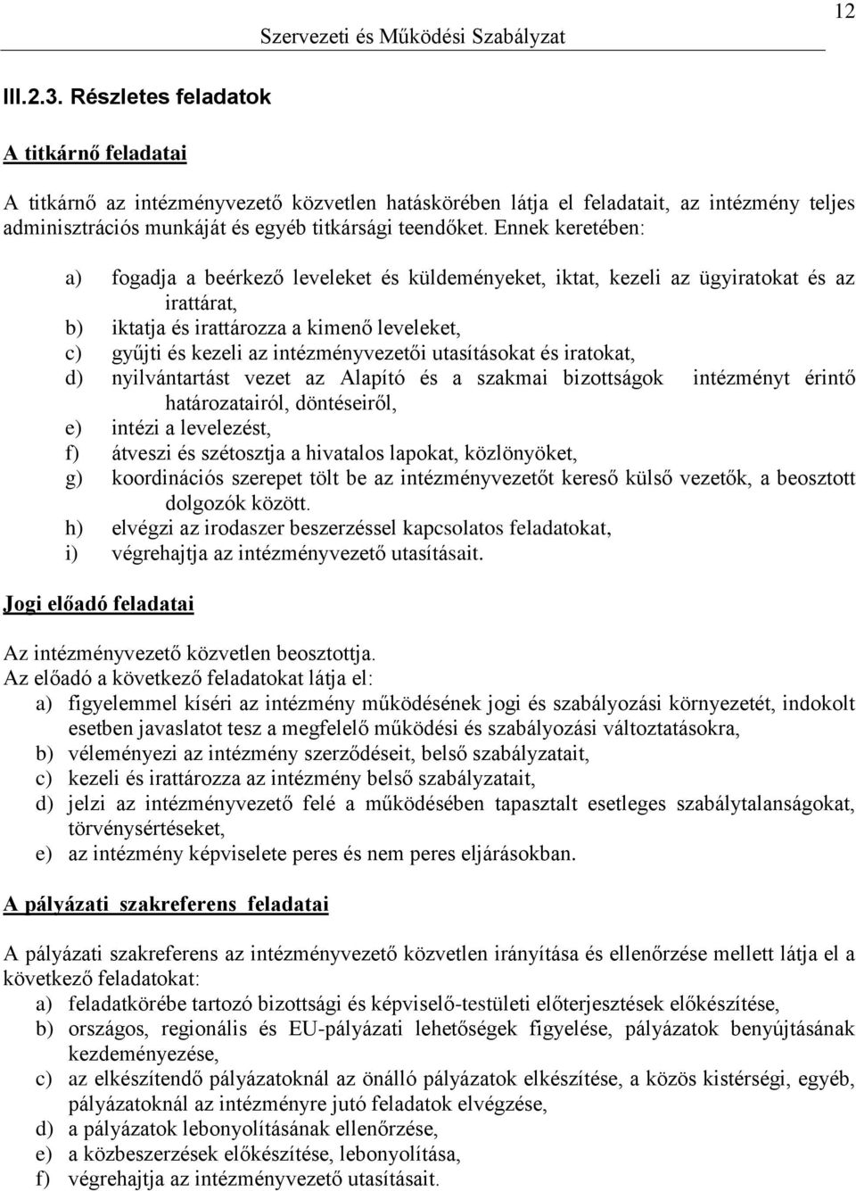 Ennek keretében: a) fogadja a beérkező leveleket és küldeményeket, iktat, kezeli az ügyiratokat és az irattárat, b) iktatja és irattározza a kimenő leveleket, c) gyűjti és kezeli az intézményvezetői