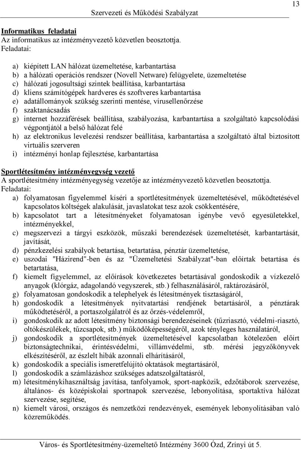 d) kliens számítógépek hardveres és szoftveres karbantartása e) adatállományok szükség szerinti mentése, vírusellenőrzése f) szaktanácsadás g) internet hozzáférések beállítása, szabályozása,