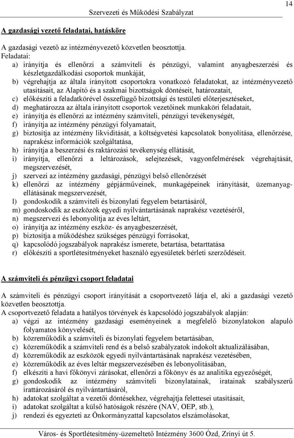 feladatokat, az intézményvezető utasításait, az Alapító és a szakmai bizottságok döntéseit, határozatait, c) előkészíti a feladatkörével összefüggő bizottsági és testületi előterjesztéseket, d)