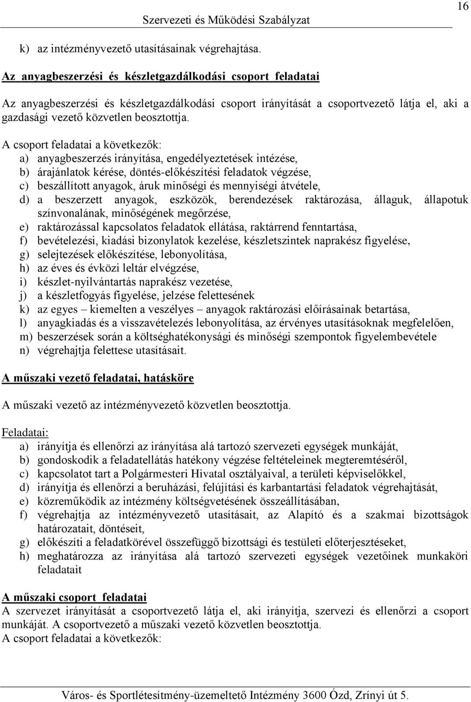 A csoport feladatai a következők: a) anyagbeszerzés irányítása, engedélyeztetések intézése, b) árajánlatok kérése, döntés-előkészítési feladatok végzése, c) beszállított anyagok, áruk minőségi és