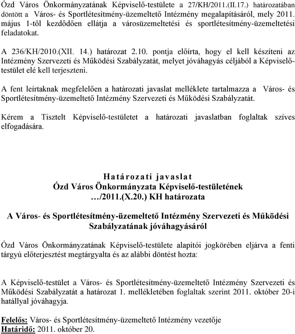 (XII. 14.) határozat 2.10. pontja előírta, hogy el kell készíteni az Intézmény Szervezeti és Működési Szabályzatát, melyet jóváhagyás céljából a Képviselőtestület elé kell terjeszteni.
