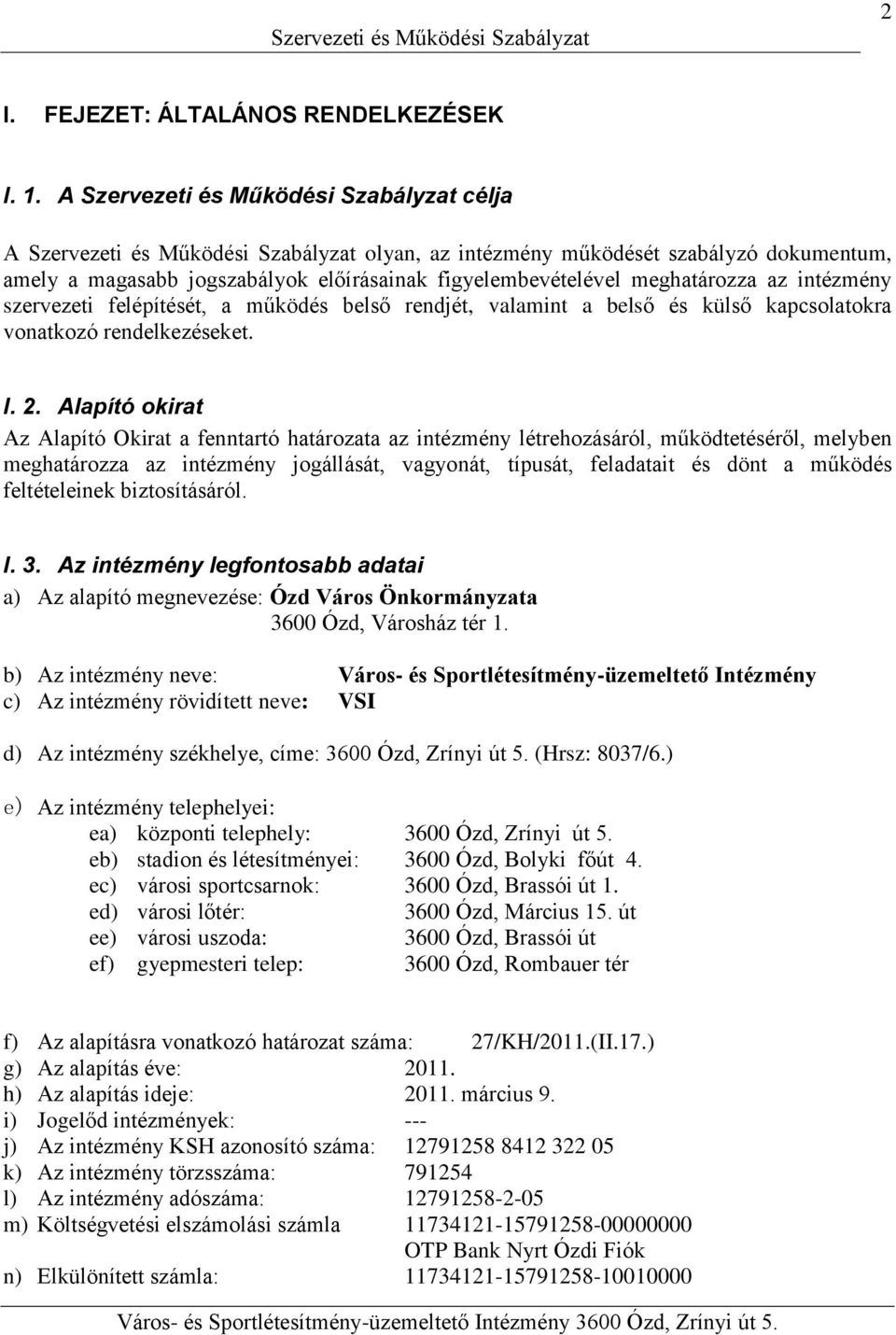 meghatározza az intézmény szervezeti felépítését, a működés belső rendjét, valamint a belső és külső kapcsolatokra vonatkozó rendelkezéseket. I. 2.