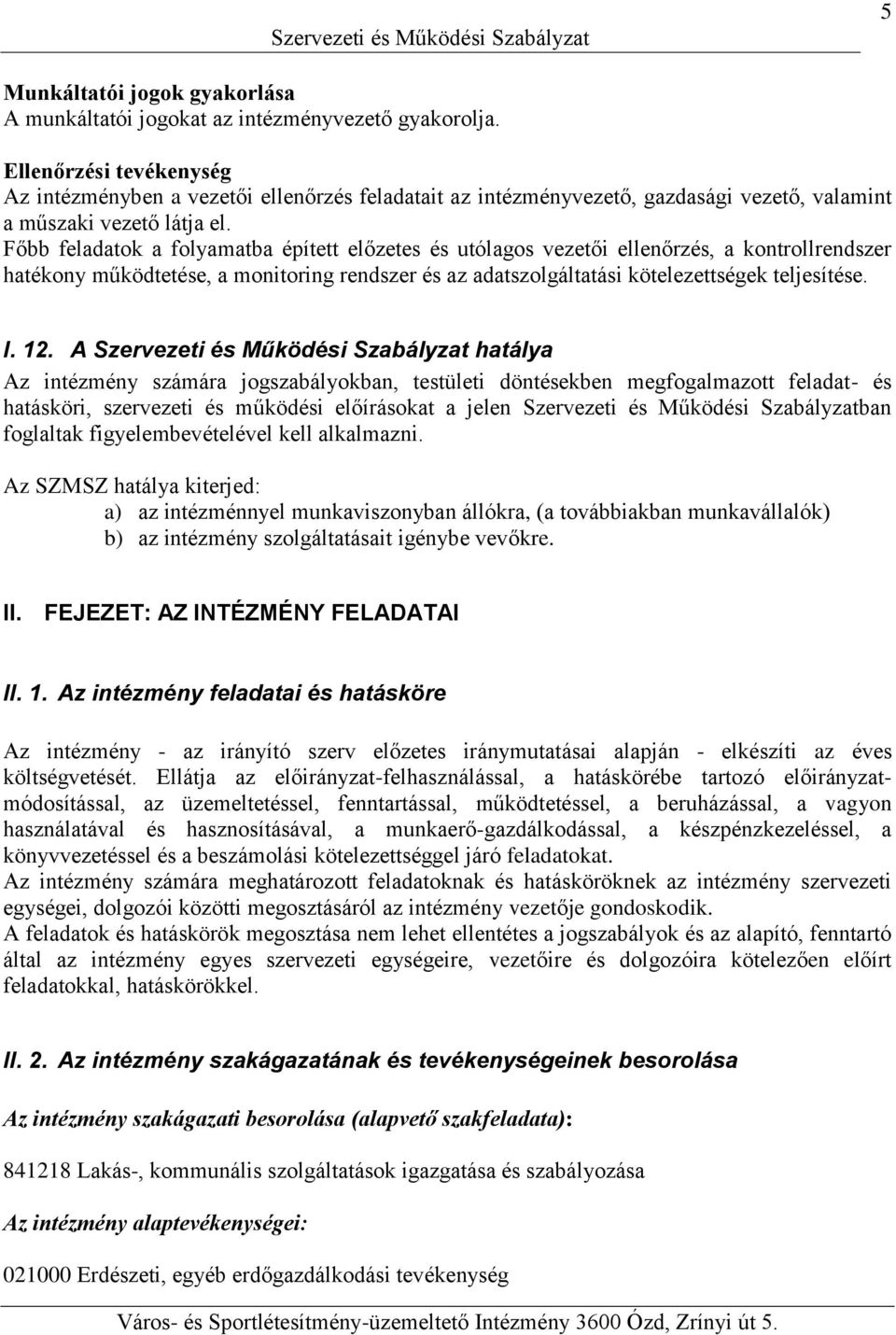 Főbb feladatok a folyamatba épített előzetes és utólagos vezetői ellenőrzés, a kontrollrendszer hatékony működtetése, a monitoring rendszer és az adatszolgáltatási kötelezettségek teljesítése. I. 12.