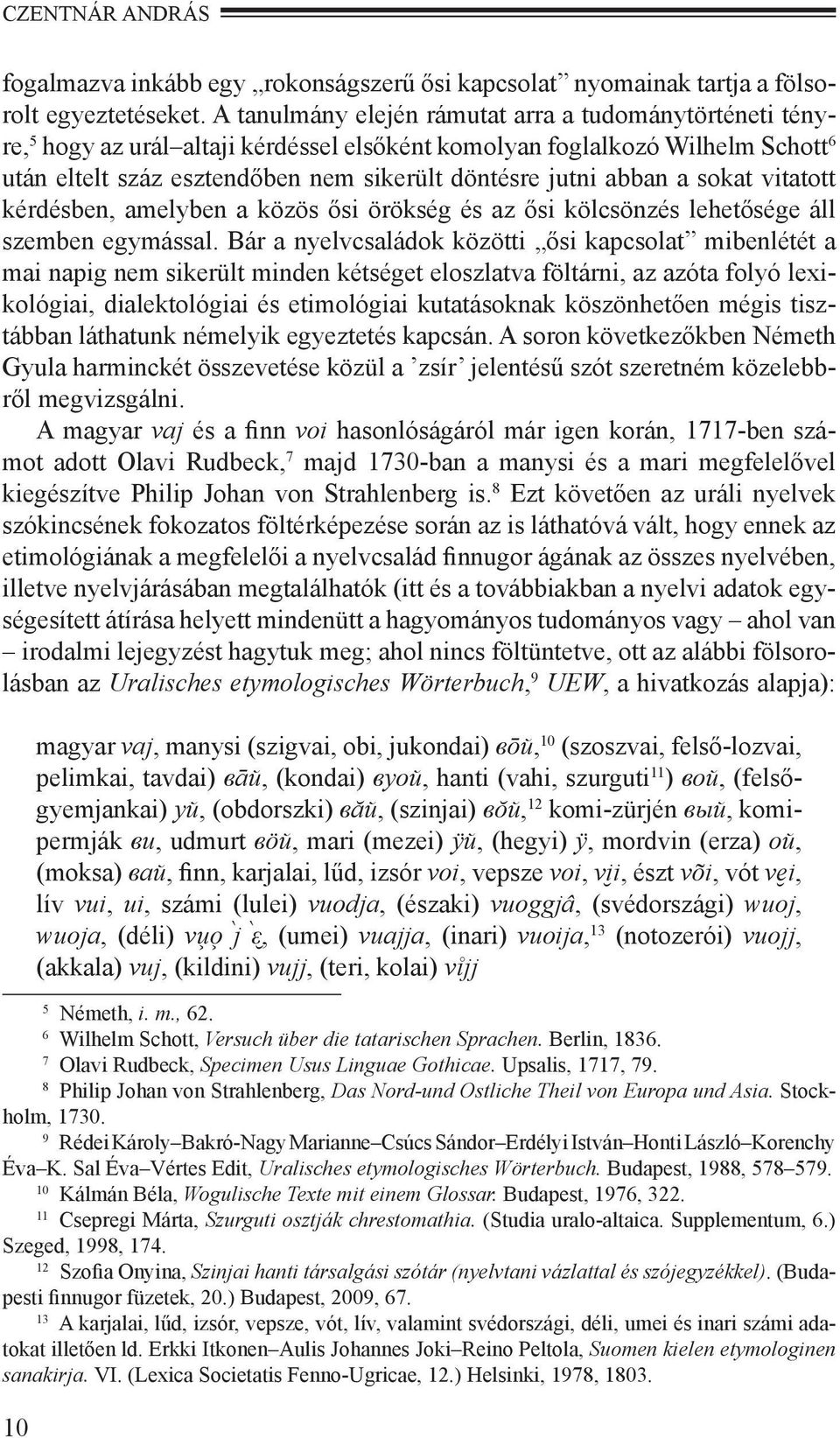 abban a sokat vitatott kérdésben, amelyben a közös ősi örökség és az ősi kölcsönzés lehetősége áll szemben egymással.