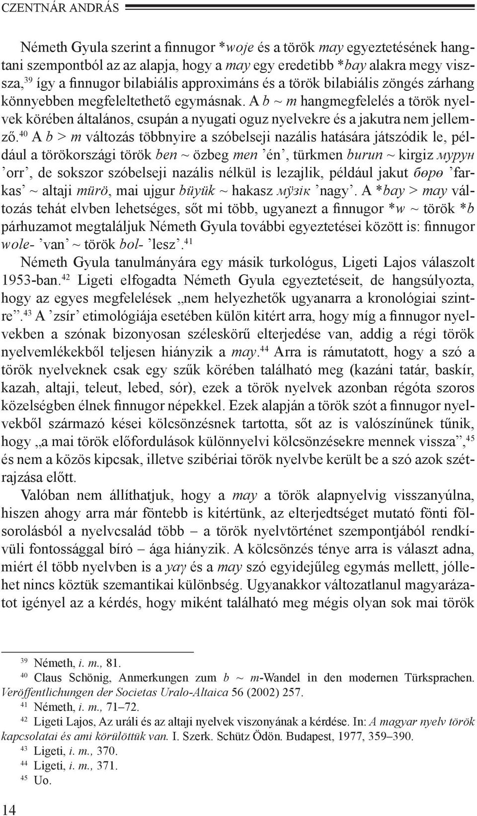 A b ~ m hangmegfelelés a török nyelvek körében általános, csupán a nyugati oguz nyelvekre és a jakutra nem jellemző.