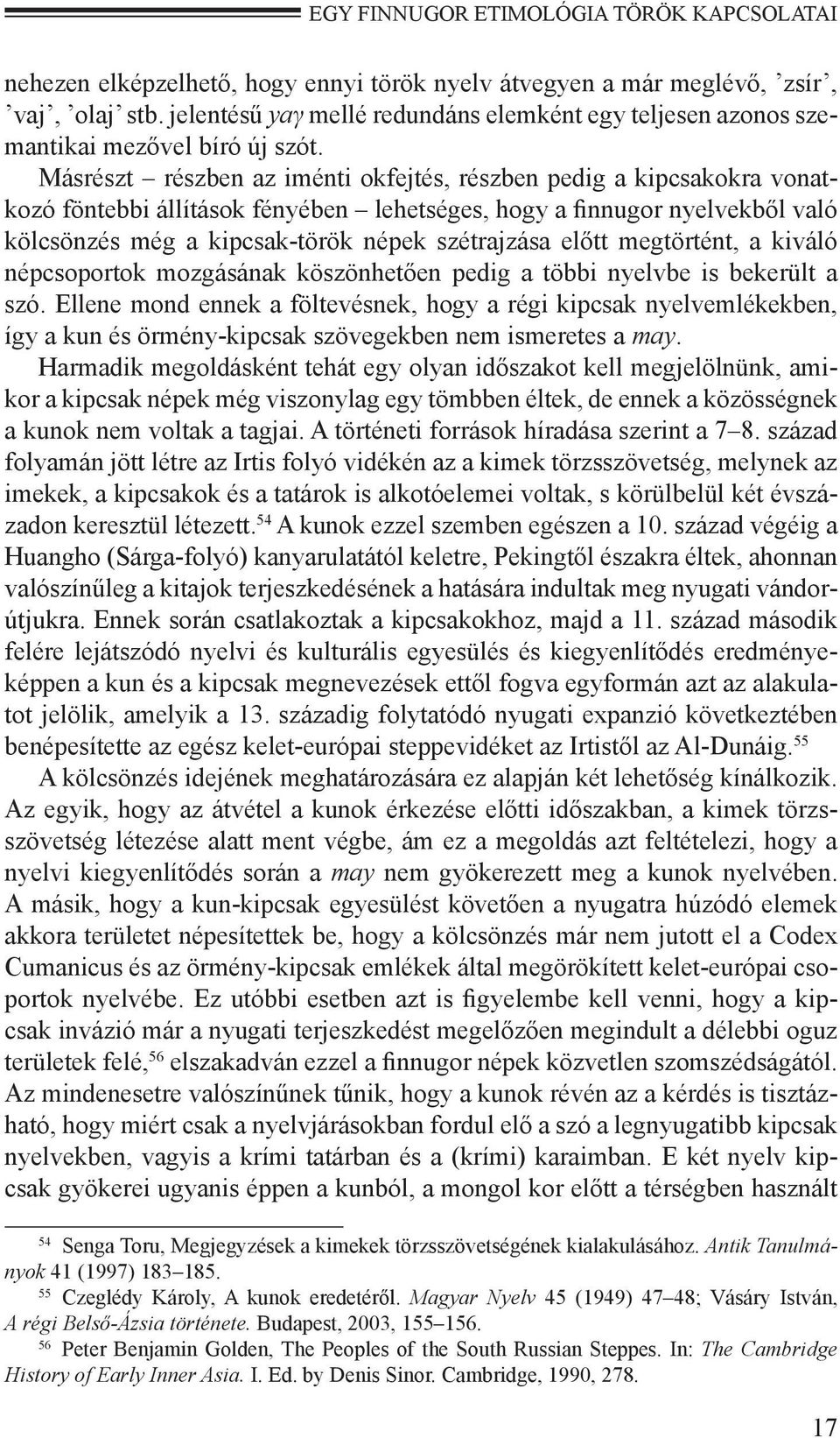 Másrészt részben az iménti okfejtés, részben pedig a kipcsakokra vonatkozó föntebbi állítások fényében lehetséges, hogy a finnugor nyelvekből való kölcsönzés még a kipcsak-török népek szétrajzása
