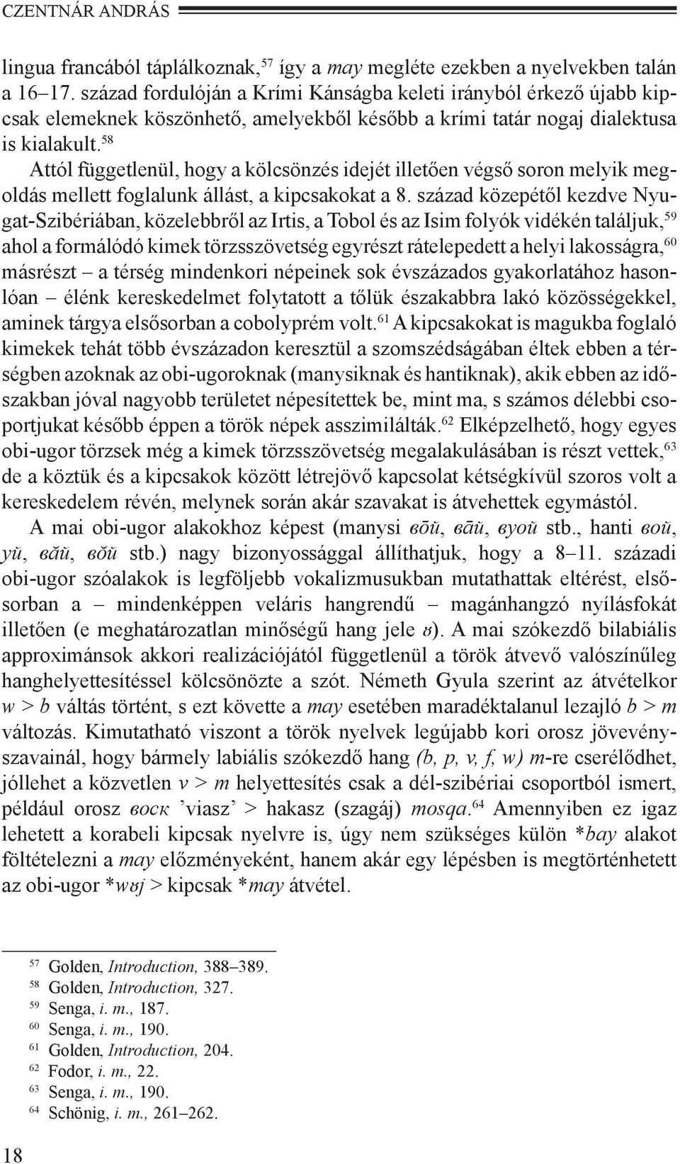 58 Attól függetlenül, hogy a kölcsönzés idejét illetően végső soron melyik megoldás mellett foglalunk állást, a kipcsakokat a 8.
