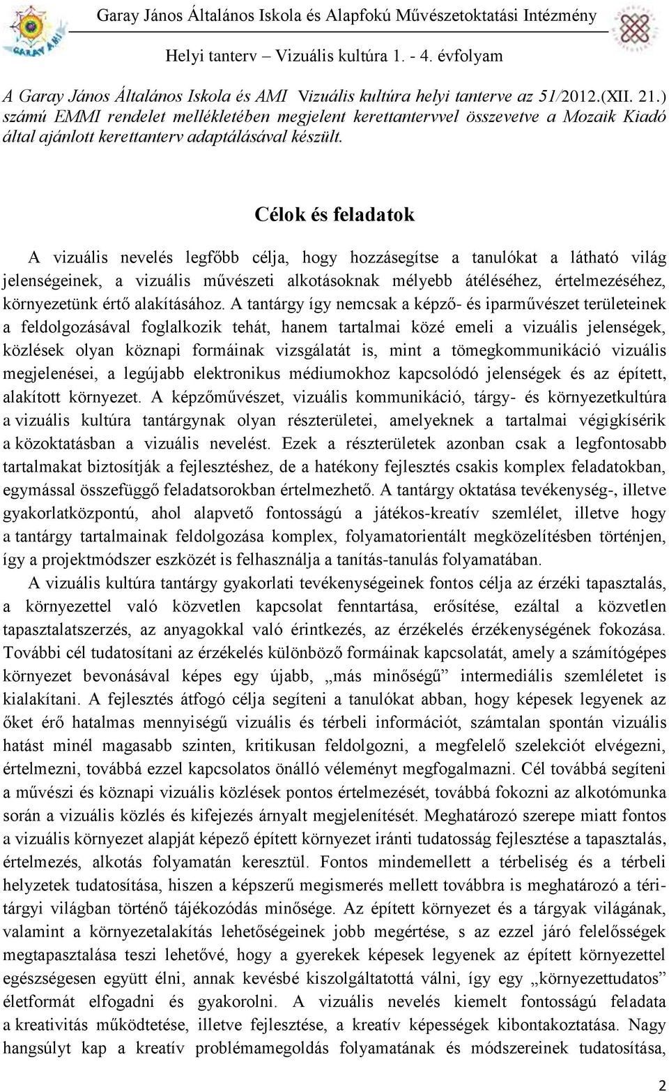 Célok és feladatok A vizuális nevelés legfőbb célja, hogy hozzásegítse a tanulókat a látható világ jelenségeinek, a vizuális művészeti alkotásoknak mélyebb átéléséhez, értelmezéséhez, környezetünk