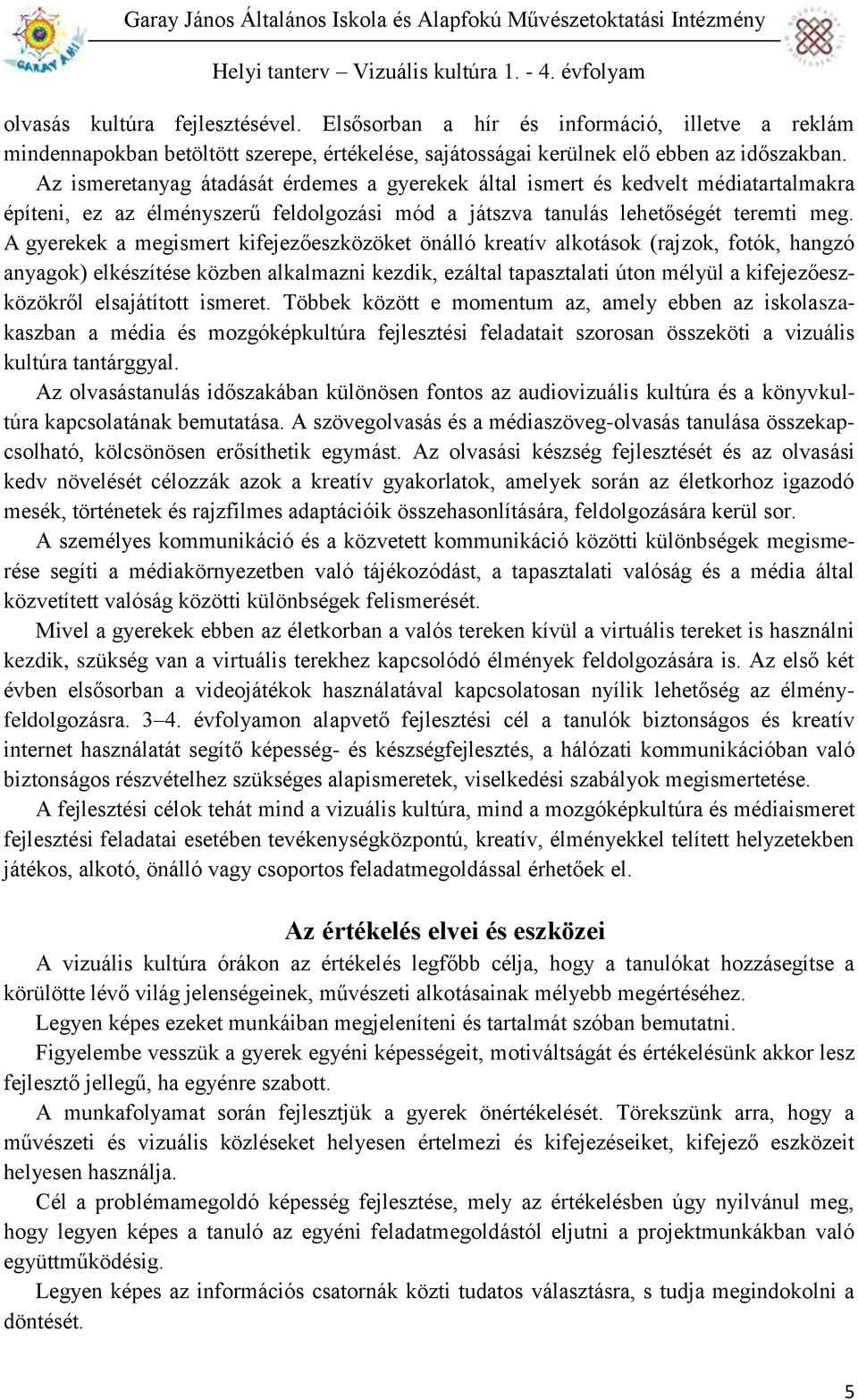 A gyerekek a megismert kifejezőeszközöket önálló kreatív alkotások (rajzok, fotók, hangzó anyagok) elkészítése közben alkalmazni kezdik, ezáltal tapasztalati úton mélyül a kifejezőeszközökről