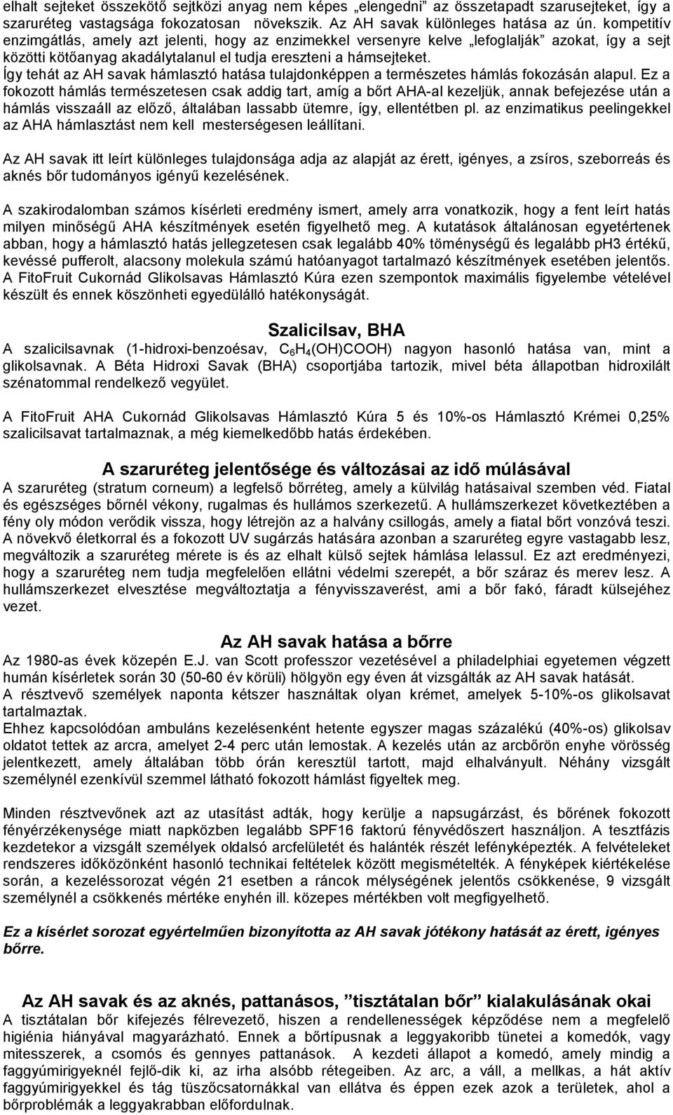 Így tehát az AH savak hámlasztó hatása tulajdonképpen a természetes hámlás fokozásán alapul.