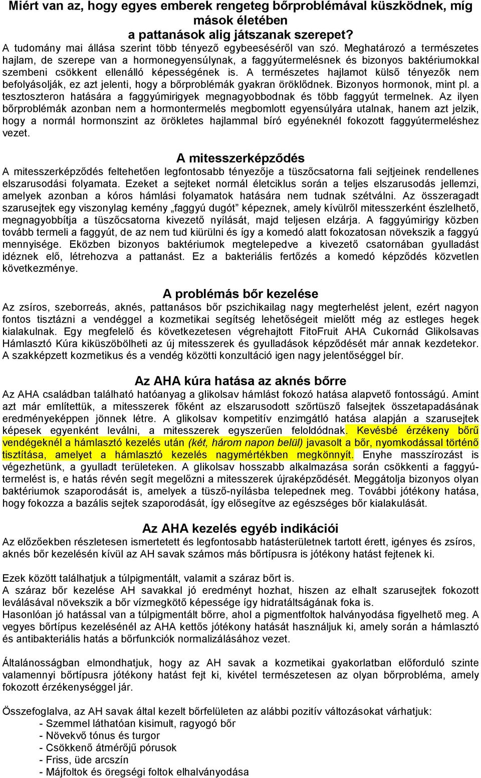 A természetes hajlamot külső tényezők nem befolyásolják, ez azt jelenti, hogy a bőrproblémák gyakran öröklődnek. Bizonyos hormonok, mint pl.