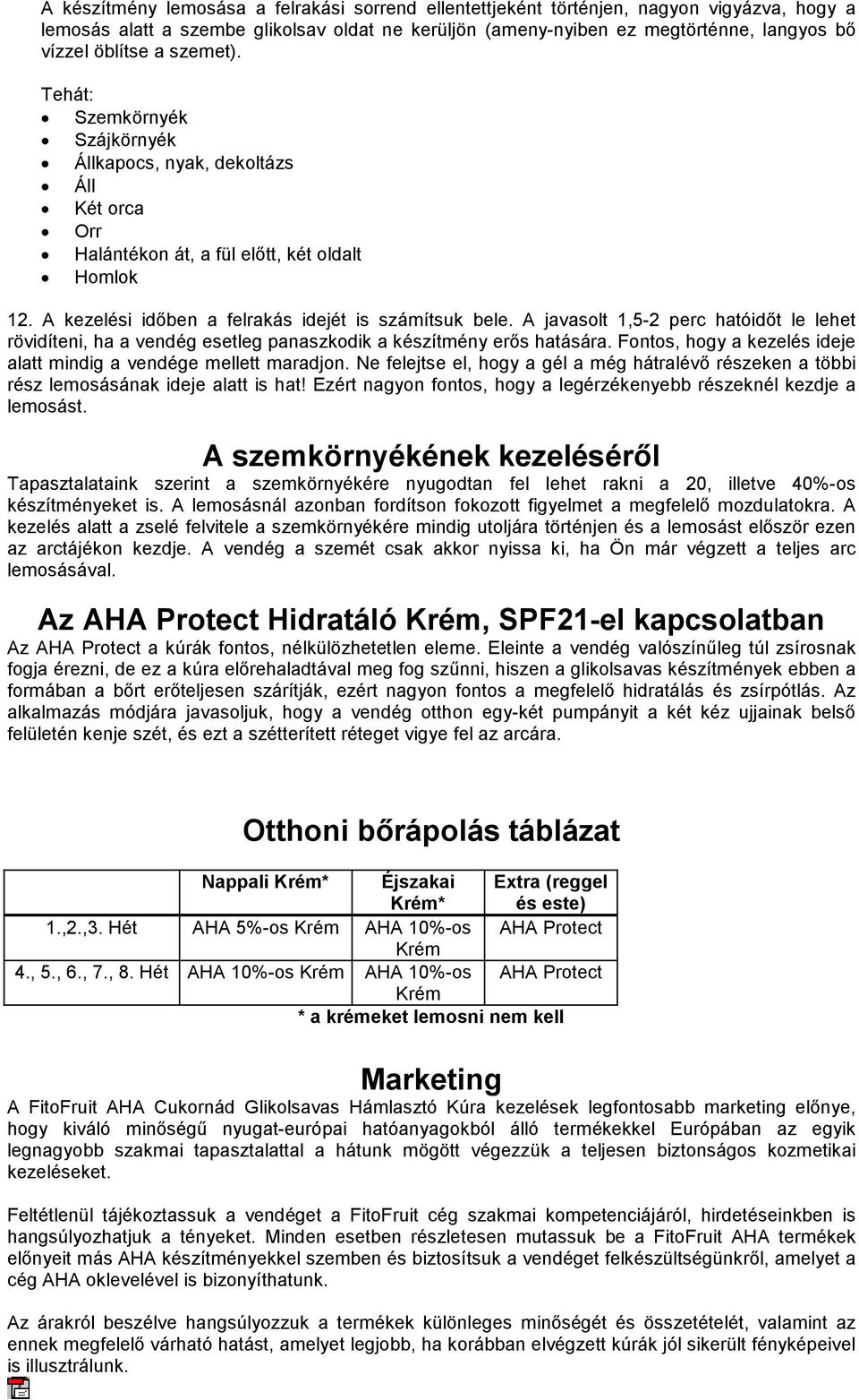 A javasolt 1,5-2 perc hatóidőt le lehet rövidíteni, ha a vendég esetleg panaszkodik a készítmény erős hatására. Fontos, hogy a kezelés ideje alatt mindig a vendége mellett maradjon.