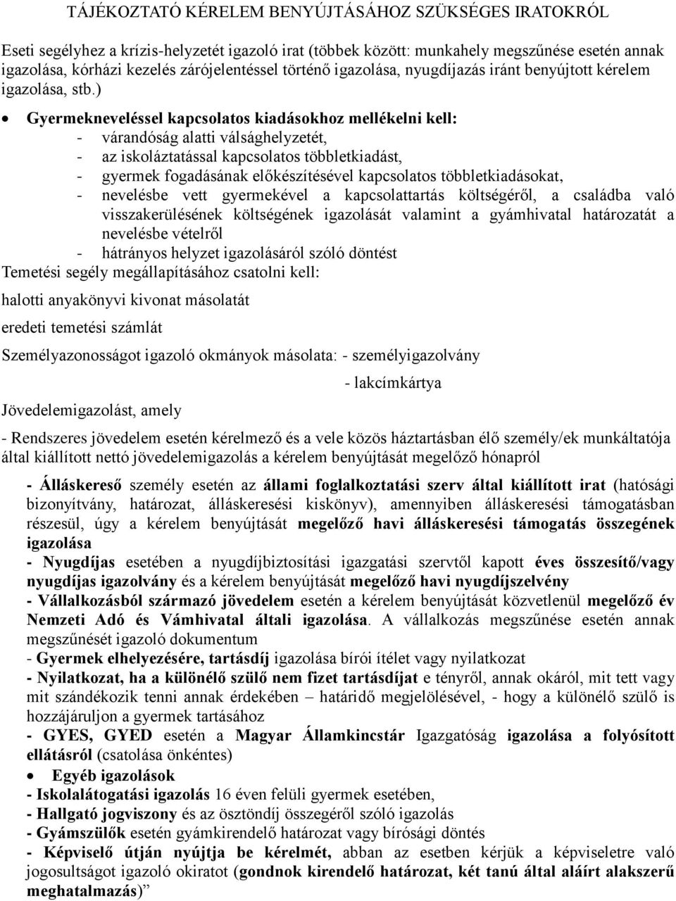 ) Gyermekneveléssel kapcsolatos kiadásokhoz mellékelni kell: - várandóság alatti válsághelyzetét, - az iskoláztatással kapcsolatos többletkiadást, - gyermek fogadásának előkészítésével kapcsolatos