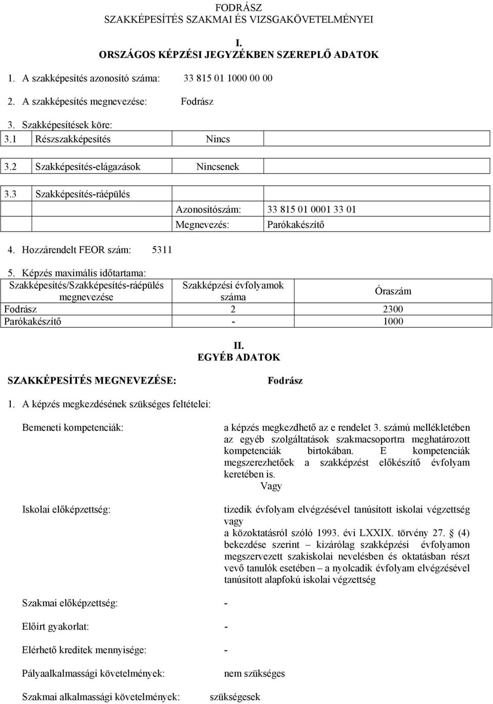 Hozzárendelt FEOR szám: 5311 5. Képzés maximális időtartama: Szakképesítés/Szakképesítés-ráépülés Szakképzési évfolyamok megnevezése száma Óraszám Fodrász 2 2300 Parókakészítő - 1000 II.