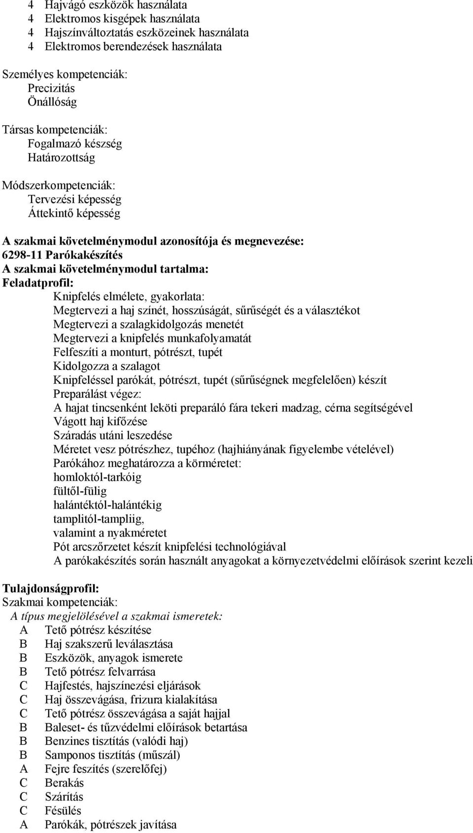 követelménymodul tartalma: Feladatprofil: Knipfelés elmélete, gyakorlata: Megtervezi a haj színét, hosszúságát, sűrűségét és a választékot Megtervezi a szalagkidolgozás menetét Megtervezi a knipfelés