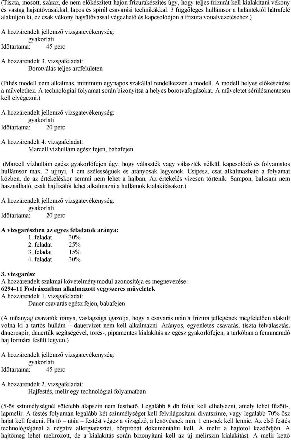 vizsgafeladat: Borotválás teljes arcfelületen (Pihés modell nem alkalmas, minimum egynapos szakállal rendelkezzen a modell. A modell helyes előkészítése a művelethez.