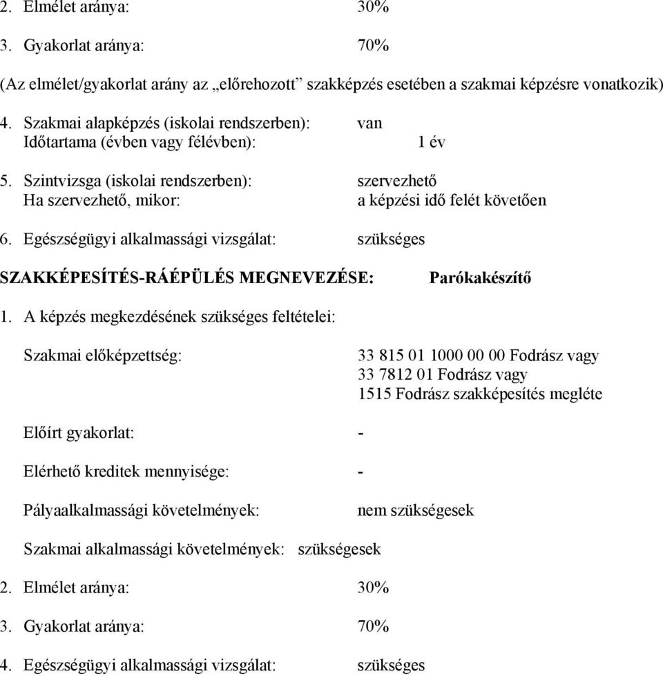 Egészségügyi alkalmassági vizsgálat: szükséges SZAKKÉPESÍTÉS-RÁÉPÜLÉS MEGNEVEZÉSE: Parókakészítő 1.